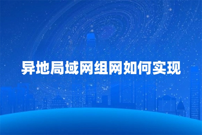 異地局域網(wǎng)組網(wǎng)如何實現(xiàn) 異地局域網(wǎng)組網(wǎng)如何實現(xiàn)