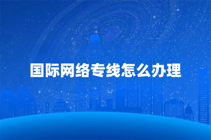國際組網(wǎng)專線解決方案 國際組網(wǎng)專線解決方案