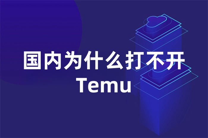 國內(nèi)為什么打不開Temu 國內(nèi)為什么打不開Temu