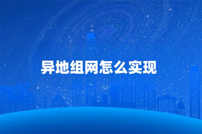 異地組網怎么實現