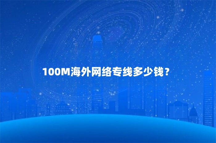 100M海外網絡專線多少錢？